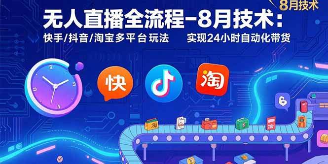 （15635期）无人直播全流程-8月技术：快手/抖音/淘宝多平台玩法 实现24小时自动化带货-领学通