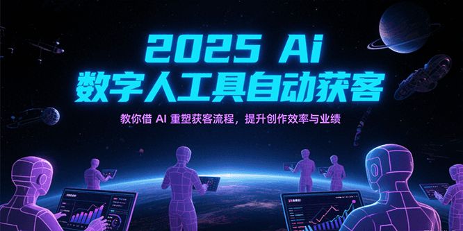 2025Ai数字人工具自动获客，教你借AI重塑获客流程，提升创作效率与业绩-领学通
