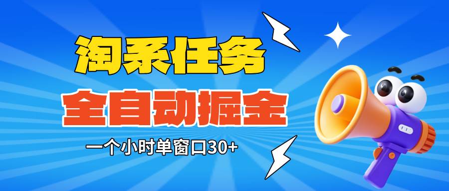 (16447期)淘系任务助手全自动掘金,单窗口一个小时30+~矩阵操作无需人工-领学通