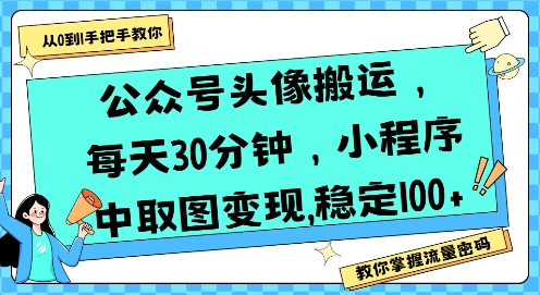 公众号头像搬运，每天30分钟，小程序中取图变现稳定100+-领学通