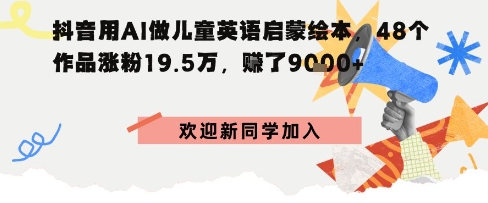 抖音用AI做儿童英语启蒙绘本，48个作品涨粉19.5W，挣了9k+-领学通