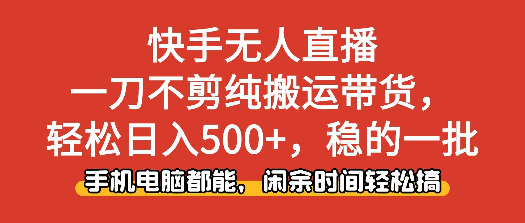 (16497期)快手无人直播,一刀不剪纯搬运带货轻松日入500+,稳的一批,手机电脑都…-领学通