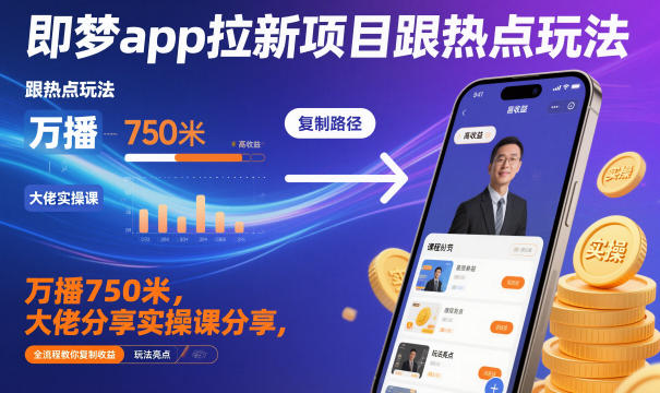 即梦app拉新项目跟热点玩法，万播750米，大佬分享实操课分享，全流程教你复制收益-领学通