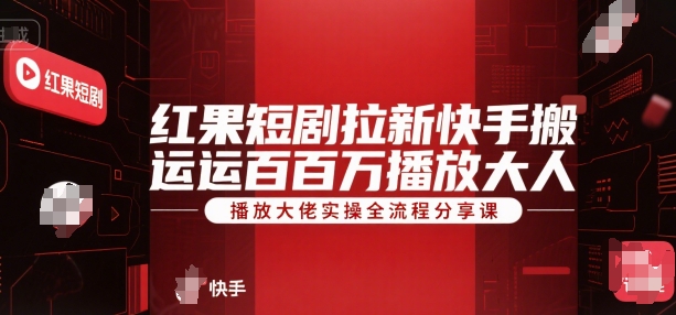红果短剧拉新快手搬运百万播放大佬实操全流程分享课-领学通