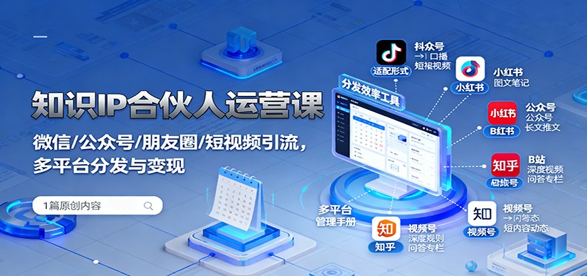 知识IP合伙人运营课:微信/公众号/朋友圈/短视频引流,多平台分发与变现-领学通