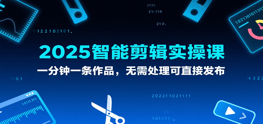 2025智能剪辑实操课，一分钟一条作品，无需处理可直接发布-领学通