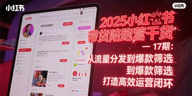 （15193期）2025小红书带货陪跑营干货-17期：从流量分发到爆款筛选 打造高效运营闭环-领学通