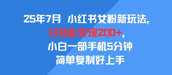 25年7月小红书女粉新玩法，公域转私域变现，日轻松变现2张+，5分钟简单复制好上手-领学通