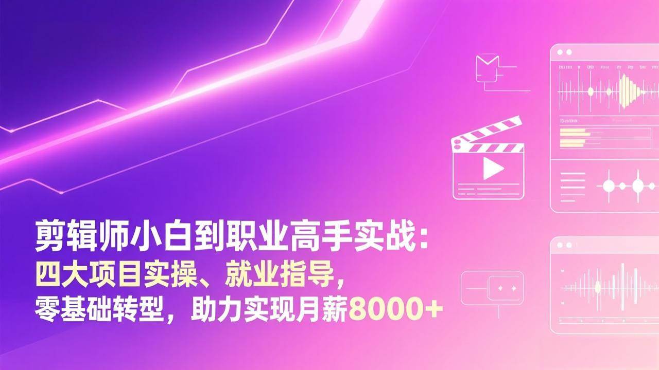（17360期）剪辑师小白到职业高手实战：四大项目实操、就业指导，零基础转型，助力实现月薪8000+-领学通