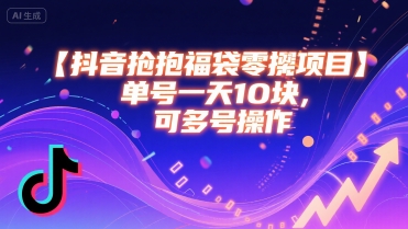 抖音抢福袋零撸项目，单号一天十块，可多号操作-领学通
