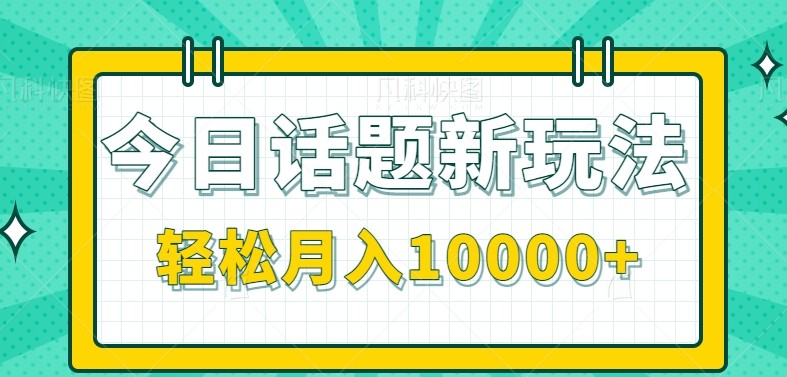 今日话题新玩法，零成本零门槛单条作品百万流量，月入10000+-领学通