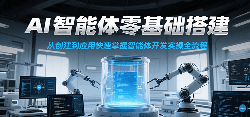 AI智能体零基础搭建实操课，从创建到应用快速掌握智能体开发全流程！-领学通