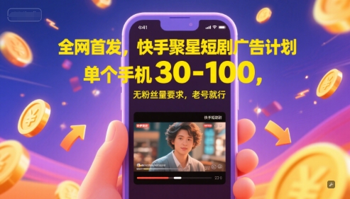 全网首发，快手聚星短剧广告计划，单个手机30-100，无粉丝量要求，老号就行-领学通
