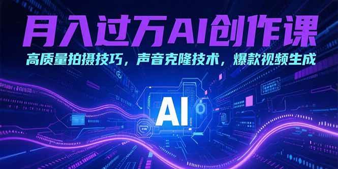 （15410期）月入过万AI创作课：高质量拍摄技巧，声音克隆技术，爆款视频生成-领学通