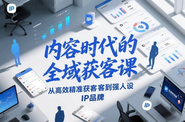 内容时代的全域获客课,从高效精准获客到强人设IP品牌-领学通