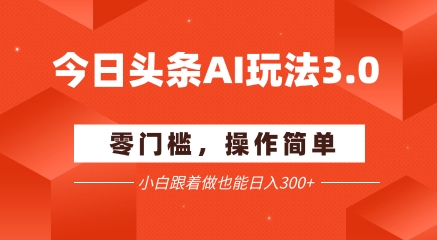 今日头条爆文玩法3.0 配合AI工具轻松矩阵 小白也能日入3张+-领学通