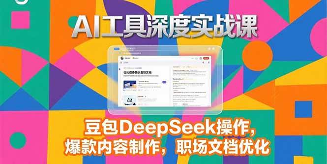 （15372期）2025AI工具深度实战课，豆包DeepSeek操作，爆款内容制作，职场文档优化-领学通