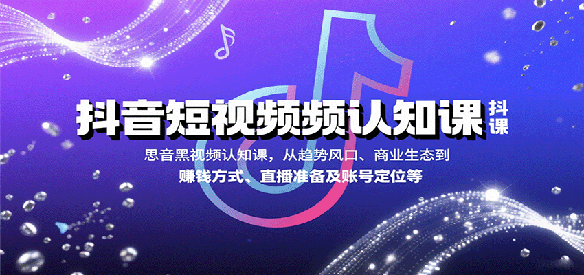 抖音短视频认知课，从趋势风口、商业生态到赚钱方式、直播准备及账号定位等-领学通
