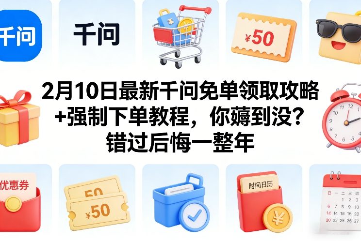 2月10日最新千问免单领取攻略+强制下单教程，你薅到没？错过后悔一整年-领学通