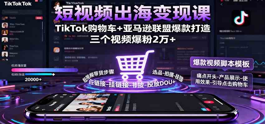 短视频出海变现课:TikTok购物车+亚马逊联盟爆款打造,三个视频爆粉2万+-领学通
