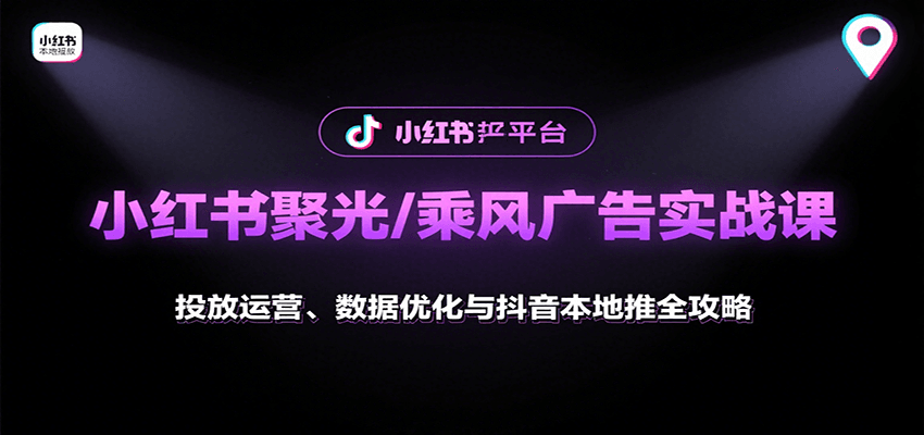 小红书聚光/乘风广告实战课：投放运营、数据优化与抖音本地推全攻略-领学通