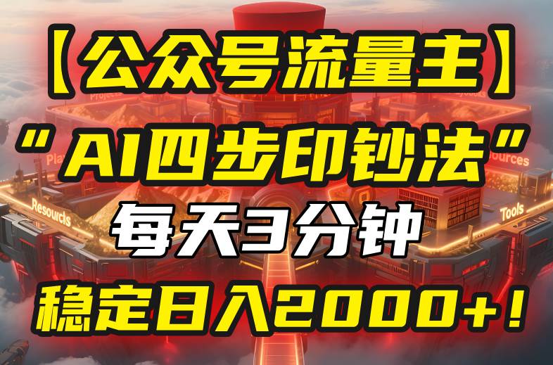 （15618期）【公众号流量主】我用“AI四步法”每天复制粘贴3分钟，稳定日入2000+！-领学通
