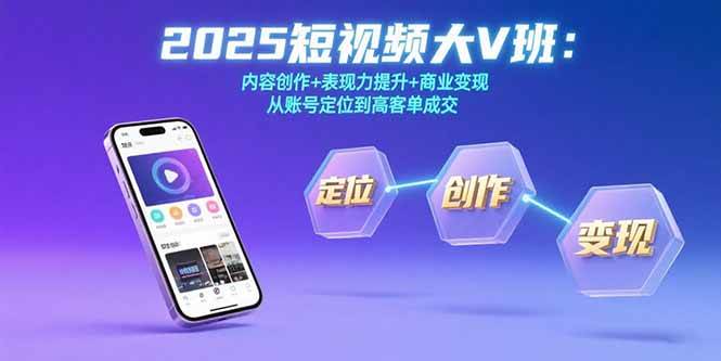 （15598期）2025短视频大V班：内容创作+表现力提升+商业变现 从账号定位到高客单成交-领学通