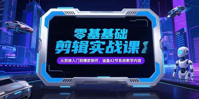 （15273期）零基础抖音剪辑实战课，从剪映入门到爆款制作，涵盖42节系统教学内容-领学通