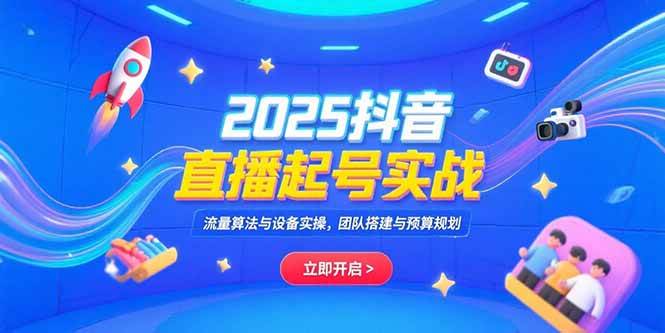 （15351期）2025抖音直播起号实战，流量算法与设备实操，团队搭建与预算规划-领学通