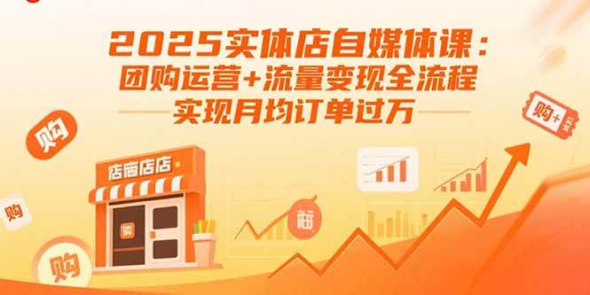 （15921期）2025实体店自媒体课：团购运营+流量变现全流程，实现月均订单过万-领学通