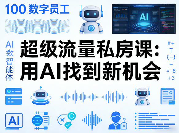 你的AI数字员工100个智能体,超级流量私房课,用AI找到新机会-领学通
