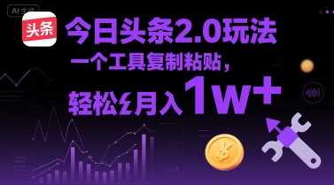 今日头条2.0玩法，一个工具复制粘贴，轻松月入1w+-领学通