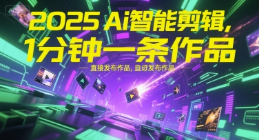 2025Ai智能剪辑，不需要剪辑，直接发布作品，自动剪辑，1分钟一条作品-领学通