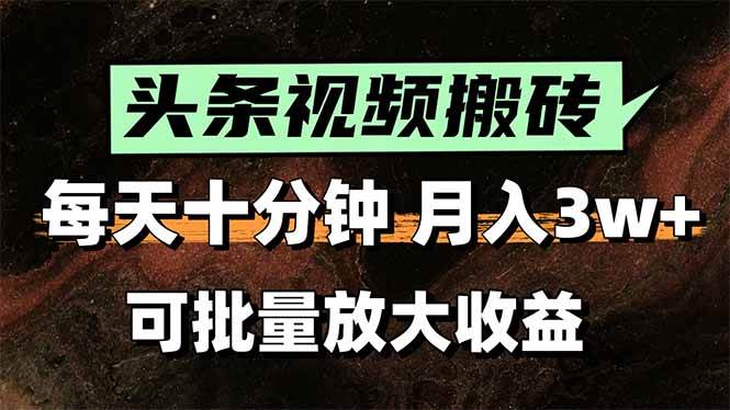 （15400期）头条视频搬砖，每天10分钟，小白轻松月入3万+，可批量放大收益-领学通