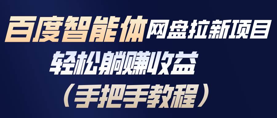 （17026期）百度智能体网盘拉新项目，轻松躺赚收益（手把手教程）-领学通