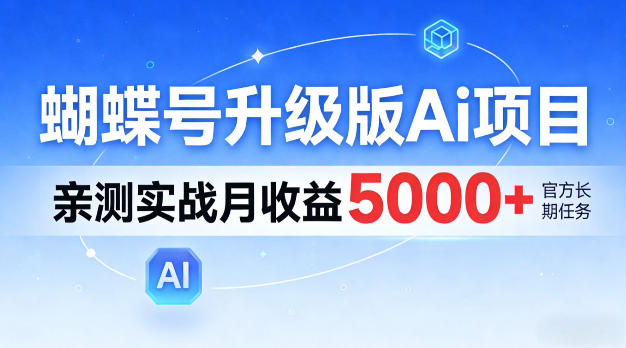 蝴蝶号升级版Ai项目,亲测实战月入5k+,全民可做【揭秘】-领学通