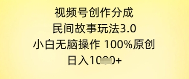 视频号创作分成，民间故事玩法3.0.小白无脑操作，100%原创，日入几张-领学通