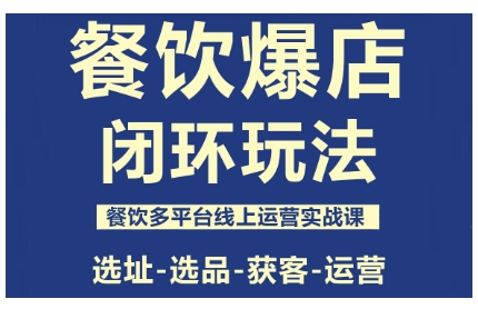 餐饮爆店闭环玩法,餐饮多平台线上运营实战课,选址-选品-获客-运营-领学通