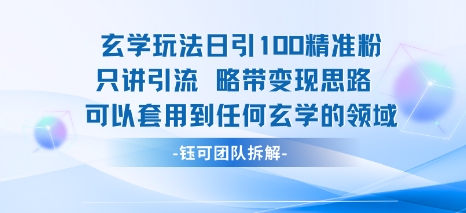 玄学玩法日引100精准粉只讲引流略带变现思路可以套用到任何玄学的领域-领学通