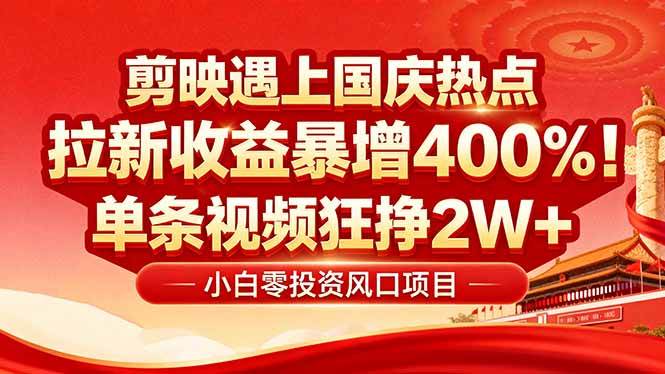 （16039期）国庆流量风口！剪映小白吃红利：0基础几分钟一条，拉新收益暴涨400%，…-领学通