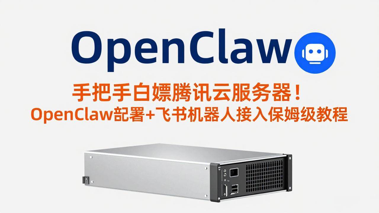 (17556期)手把手白嫖腾讯云服务器!OpenClaw部署+飞书机器人接入保姆级教程-领学通