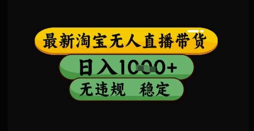 最新淘宝无人直播带货独家技术，日入1k+，无违规无封号，操作简单，长期稳定【揭秘】-领学通