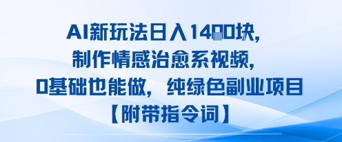 AI新玩法日入1k，制作情感治愈系视频，0基础也能做，纯绿色副业项目【附带指令词】-领学通