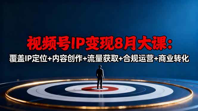 (16361期)视频号IP变现8月大课,覆盖IP定位+内容创作+流量获取+合规运营+商业转化-领学通