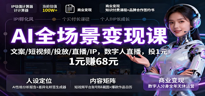 AI全场景变现课:文案/短视频/投放/直播/IP,数字人直播,投1元赚68元-领学通