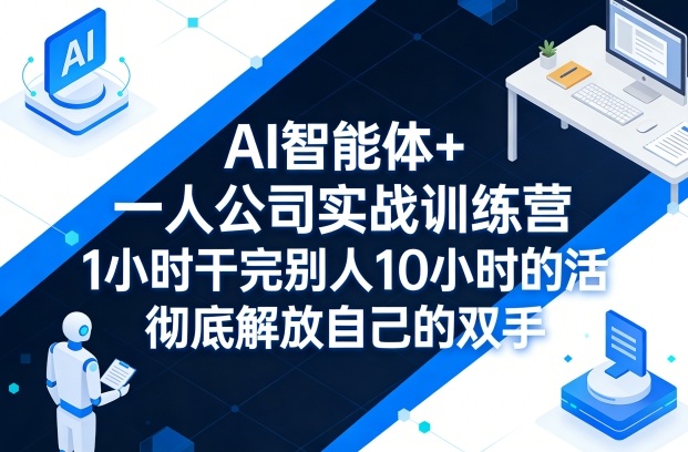 AI智能体+一人公司实战训练营，1小时干完别人10小时的活，彻底解放自己的双手-领学通