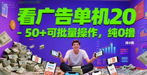 看广告单机20-50+可批量操作，纯0撸-领学通
