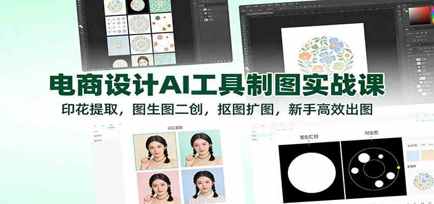 电商设计AI工具制图实战课：印花提取，图生图二创，抠图扩图，新手高效出图-领学通