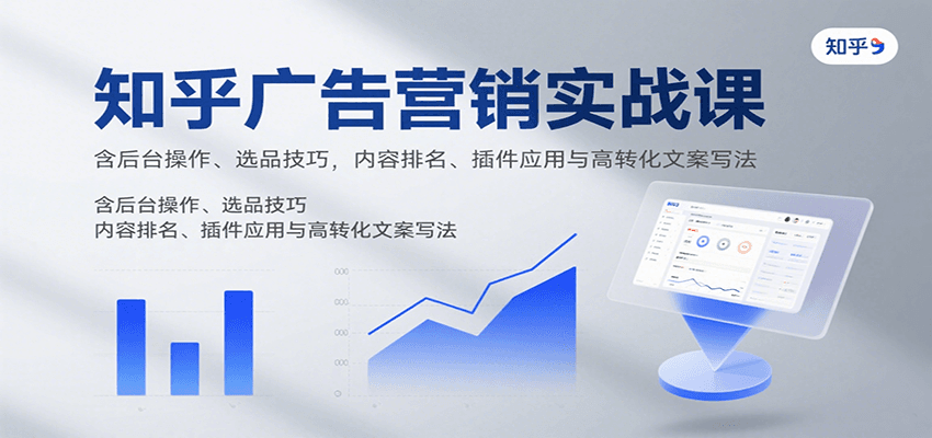 知乎广告营销实战课，含后台操作、选品技巧，内容排名、插件应用与高转化文案写法-领学通