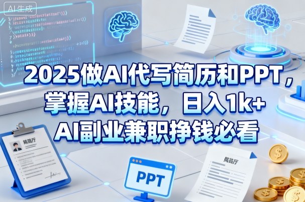 2025做AI代写简历和PPT,掌握AI技能,日入1k+,AI副业兼职挣钱必看-领学通